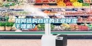 如何选购合适的工业除湿干燥机？