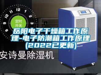 常见问题岳阳电子干燥箱工作原理-电子防潮箱工作原理(2022已更新)