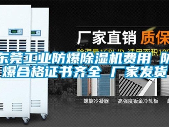 企业新闻东莞工业防爆除湿机费用 防爆合格证书齐全 厂家发货
