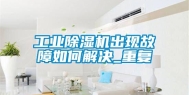 工业除湿机出现故障如何解决_重复