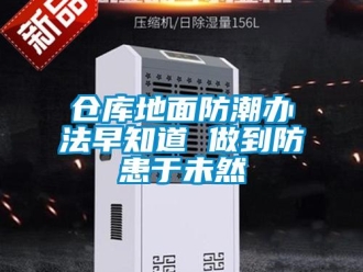 企业新闻仓库地面防潮办法早知道 做到防患于未然