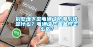 别墅地下室电渗透防潮系统是什么？电渗透产品品牌怎么选？