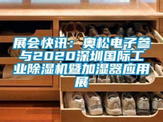 常见问题展会快讯：奥松电子参与2020深圳国际工业除湿机暨加湿器应用展