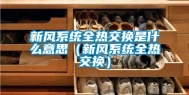 新风系统全热交换是什么意思（新风系统全热交换）
