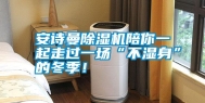 安诗曼除湿机陪你一起走过一场“不湿身”的冬季！