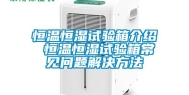恒温恒湿试验箱介绍 恒温恒湿试验箱常见问题解决方法