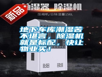 企业新闻地下车库潮湿苦不堪言，除湿机就是标配，快让物业买！