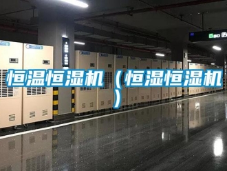 知识百科恒温恒湿机（恒湿恒湿机）
