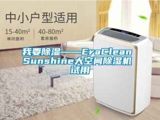 行业新闻我要除湿——EraClean Sunshine大空间除湿机 试用