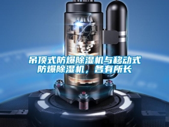 企业新闻吊顶式防爆除湿机与移动式防爆除湿机，各有所长