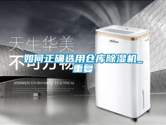 企业新闻如何正确选用仓库除湿机_重复