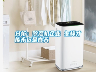 企业新闻分析：除湿机企业 怎样才能永远是春天