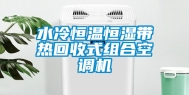 水冷恒温恒湿带热回收式组合空调机