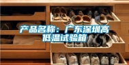 产品名称：广东深圳高低温试验箱