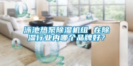 泳池热泵除湿机组 在除湿行业内哪个品牌好？