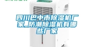 四川巴中市除湿机厂家_防潮除湿机有哪些厂家