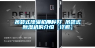 吊装式除湿机那种好 吊装式除湿机的介绍【详解】