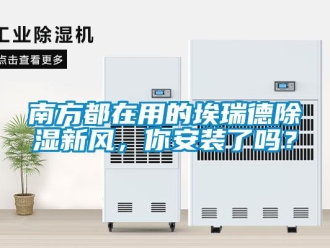 企业新闻南方都在用的埃瑞德除湿新风，你安装了吗？