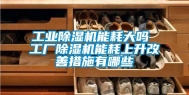 工业除湿机能耗大吗 工厂除湿机能耗上升改善措施有哪些