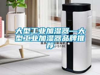 企业新闻大型工业加湿器—大型工业加湿器品牌推荐