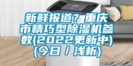 新鲜报道？重庆市精巧型除湿机参数(2022更新中)(今日／浅析)