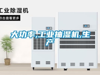 企业新闻大功率,工业抽湿机,生产