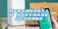 烘干房专用除湿机怎么样 烘干房专用除湿机介绍及原理解析