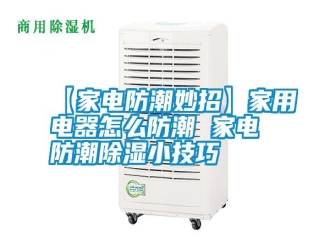 常见问题【家电防潮妙招】家用电器怎么防潮 家电防潮除湿小技巧