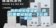 选购转轮除湿机，我们需要多知道一下它的常识