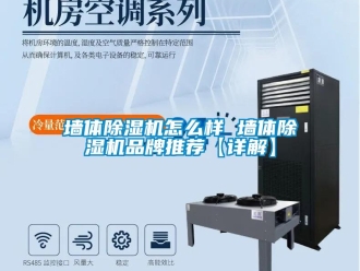 企业新闻墙体除湿机怎么样 墙体除湿机品牌推荐【详解】