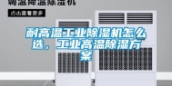 耐高温工业除湿机怎么选，工业高温除湿方案