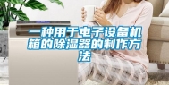 一种用于电子设备机箱的除湿器的制作方法