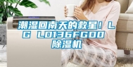 潮湿回南天的救星！LG LD136FGD0 除湿机