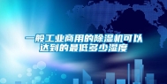 一般工业商用的除湿机可以达到的最低多少湿度