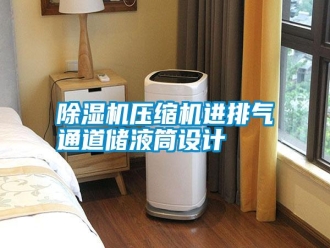 知识百科除湿机压缩机进排气通道储液筒设计