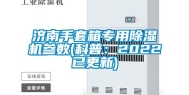 济南手套箱专用除湿机参数(科普：2022已更新)