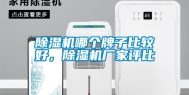 除湿机哪个牌子比较好，除湿机厂家评比