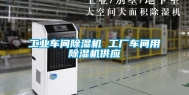 工业车间除湿机 工厂车间用除湿机供应
