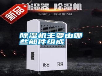 知识百科除湿机主要由哪些部件组成
