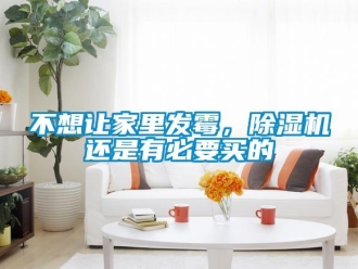 企业新闻不想让家里发霉，除湿机还是有必要买的