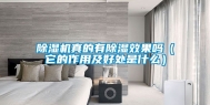 除湿机真的有除湿效果吗（它的作用及好处是什么）