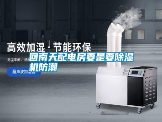 企业新闻回南天配电房要是要除湿机防潮