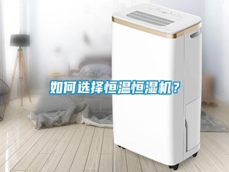 常见问题如何选择恒温恒湿机？